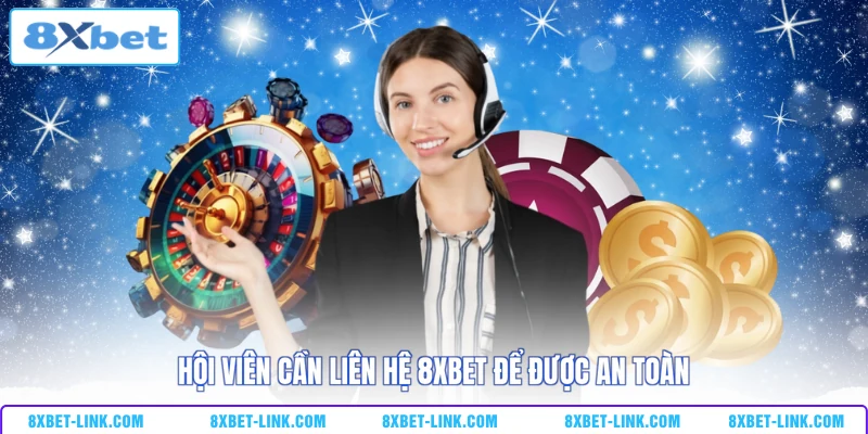 Hội viên cần liên hệ 8xbet để được an toàn