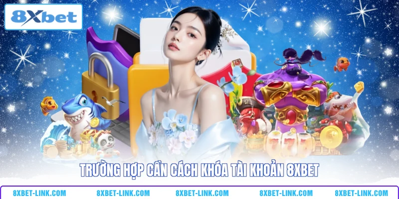 Trường hợp cần cách khóa tài khoản 8XBET